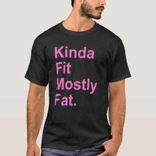 Workout Exercise Gym Kinda Fit Mostly Fat 4 T-Shirt
