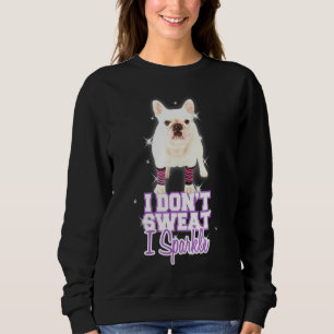 Workout I Dont Sweat I Sparkle French Bulldog Sweatshirt