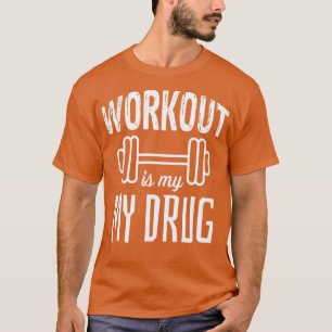 workout is my drug T-Shirt