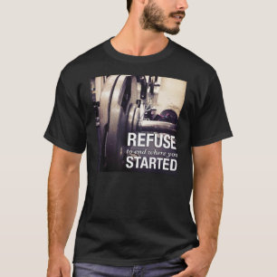 Workout Motivation Refuse To End Where You Started T-Shirt
