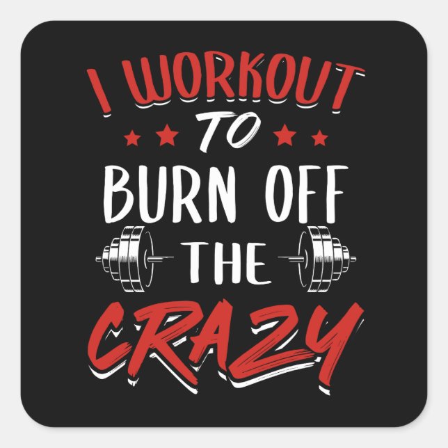 Workout To Burn Off The Crazy - Gym Novelty Square Sticker (Front)