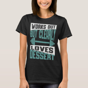 Works Out But Clearly Loves Dessert Workout Fitne T-Shirt