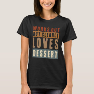 Works Out But Clearly Loves Dessert Workout Fitne T-Shirt