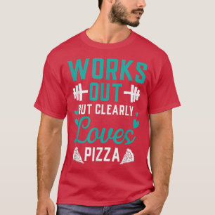 Works Out But Clearly Loves Pizza Funny Gym Workou T-Shirt