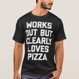 Works Out But Clearly Loves Pizza funny workout gy T-Shirt