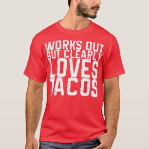 Works Out But Clearly Loves Tacos1480 T-Shirt