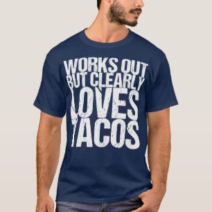 Works Out But Clearly Loves Tacos T-Shirt