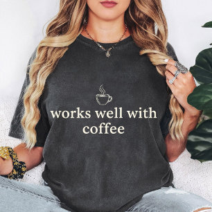 Works Well With Coffee Funny Coffee Lover Quote T-Shirt