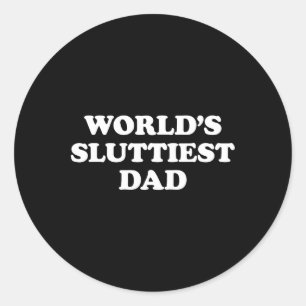 World39s Sluttiest Dad Funny Fathers Day For Daddy Classic Round Sticker