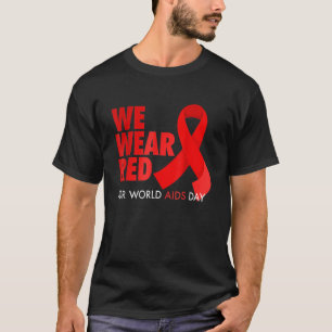 World Aids Day Awareness We Wear Red In December A T-Shirt