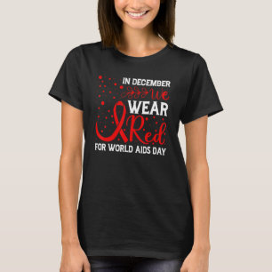 World Aids Day Awareness We Wear Red In December A T-Shirt