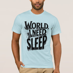 World, I Need Sleep Funny Typography Design T-Shirt