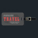 World is A Book -Travel Red- Augustine of Hippo Luggage Tag<br><div class="desc">“The world is a book and those who do not travel read only one page.”  ― Augustine of Hippo - Text in red.

Set your suitcase apart from the crowd with this cute and unique luggage tag.</div>