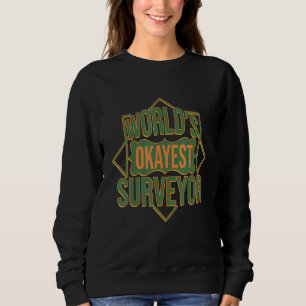 World okayest surveyor Profession career worker wo Sweatshirt