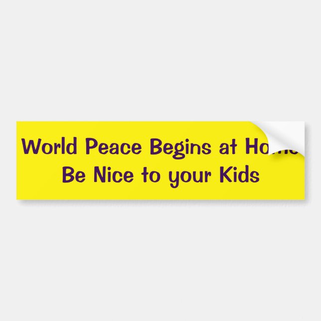World Peace Begins at Home Be Nice to Your Kids Bumper Sticker (Front)