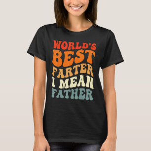 World s Best Farter I Mean Father Father s Day Gr T-Shirt