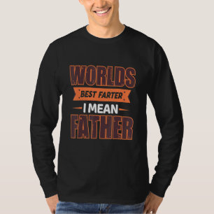 World S Best Farter I Mean Father Father S Day T-Shirt