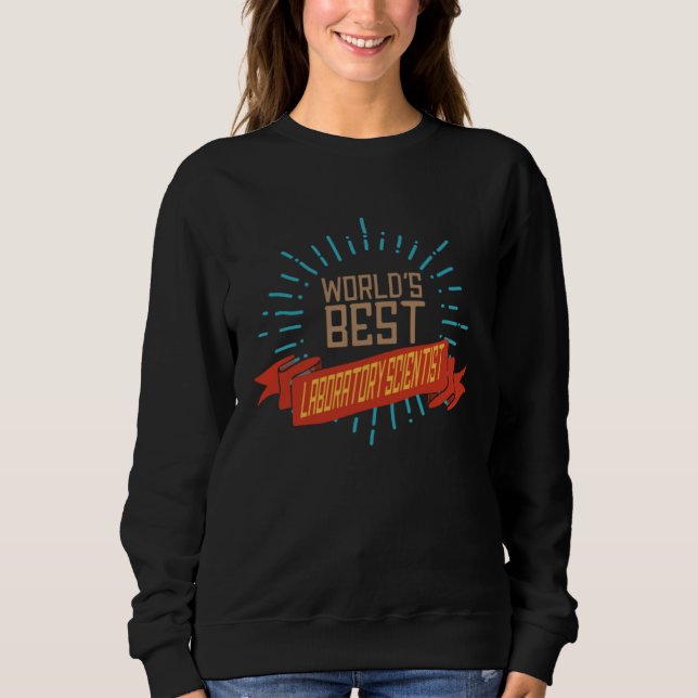 World s best laboratory scientist Profession caree Sweatshirt (Front)