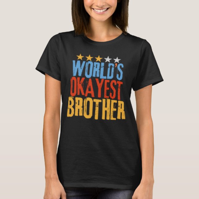 World s Okayest Brother Best Bro Ever  Sarcastic T-Shirt (Front)