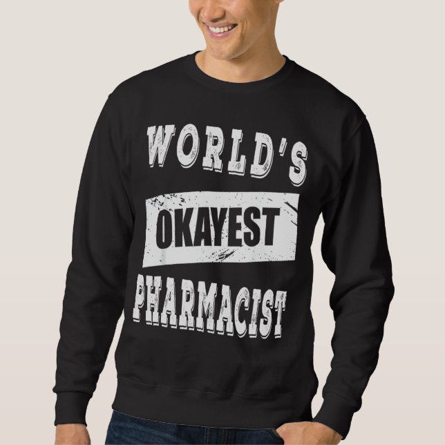 World S Okayest Pharmacist Sweatshirt (Front)
