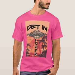 World Ufo Day Get In Loser T-Shirt