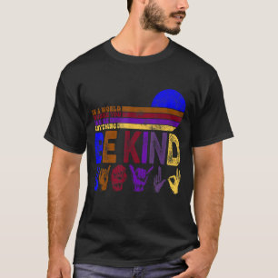 World Where You Can Be Anything Be Kind Sign Langu T-Shirt