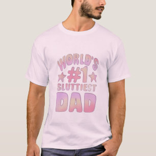Worlds #1 sluttiest dad T-Shirt