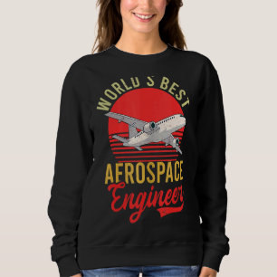 Worlds Best Aerospace Engineer Aerospace Engineer Sweatshirt