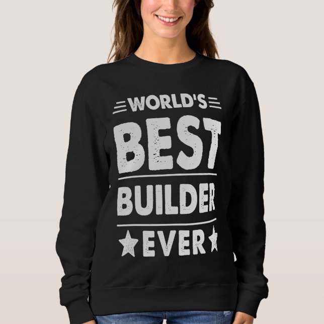 World's Best Builder Ever Sweatshirt (Front)