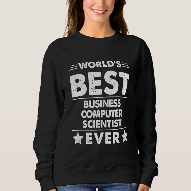 World's Best Business Computer Scientist Ever Sweatshirt (Front)