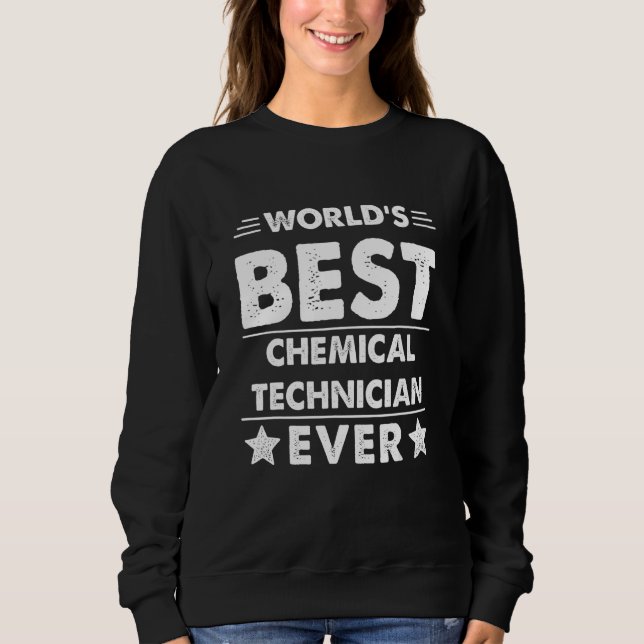 World's Best Chemical Technician Ever Sweatshirt (Front)