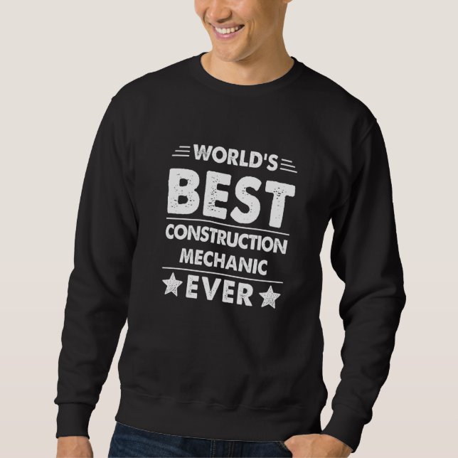 World's Best Construction Mechanic Ever  1 Sweatshirt (Front)