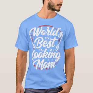 Worlds Best Cooking Mom Mother Mommy Cook Mama Mot T-Shirt