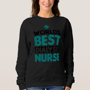 Worlds Best Dialysis Nurse Dialysis Nurse Sweatshirt