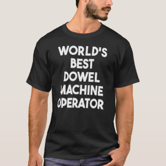 World's Best Dowel Machine Operator T-Shirt