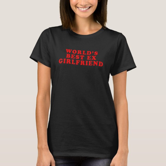 World's Best Ex Girlfriend  Sarcastic Dump Him Par T-Shirt (Front)