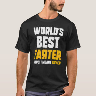 World's Best Farter Ever Oops I Meant Father Dad D T-Shirt