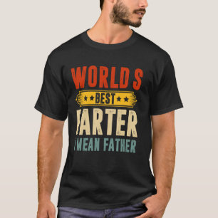 World's Best Farter I Mean Father Father's Day T-Shirt