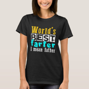 Worlds Best Farter I Mean Father Fathers Day T-Shirt