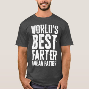 Worlds Best Farter I Mean Father Men Fathers Day g T-Shirt