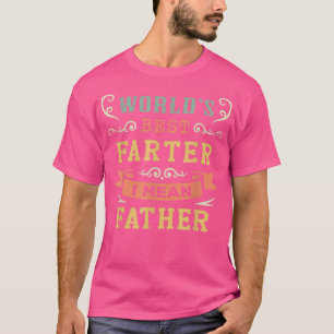 World's Best Farter I Mean Fathers Day Dad Joke T-Shirt