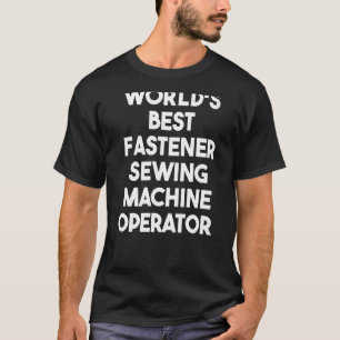 World's Best Fastener Sewing Machine Operator   T-Shirt