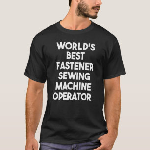 World's Best Fastener Sewing Machine Operator T-Shirt