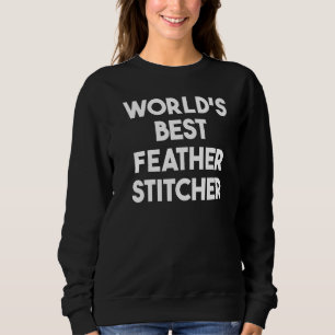 World's Best Feather Stitcher   Sweatshirt