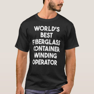 World's Best Fiberglass Container Winding Operator T-Shirt