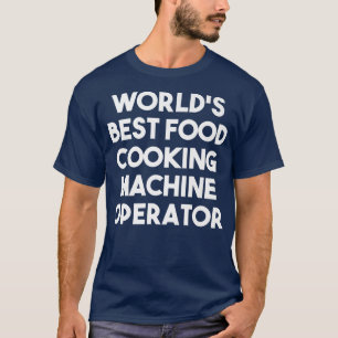 Worlds Best Food Cooking Machine OperatorFunny T-Shirt