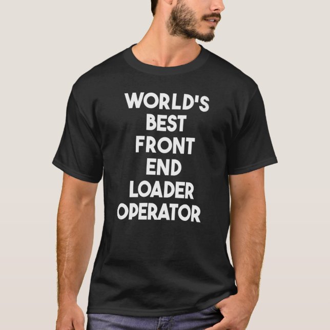 World's Best Front End Loader Operator   T-Shirt (Front)