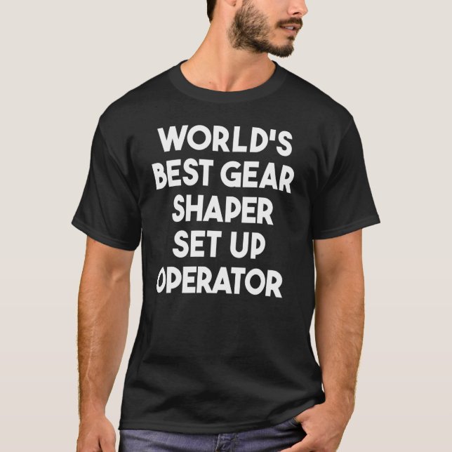 World's Best Gear Shaper Set Up Operator T-Shirt (Front)