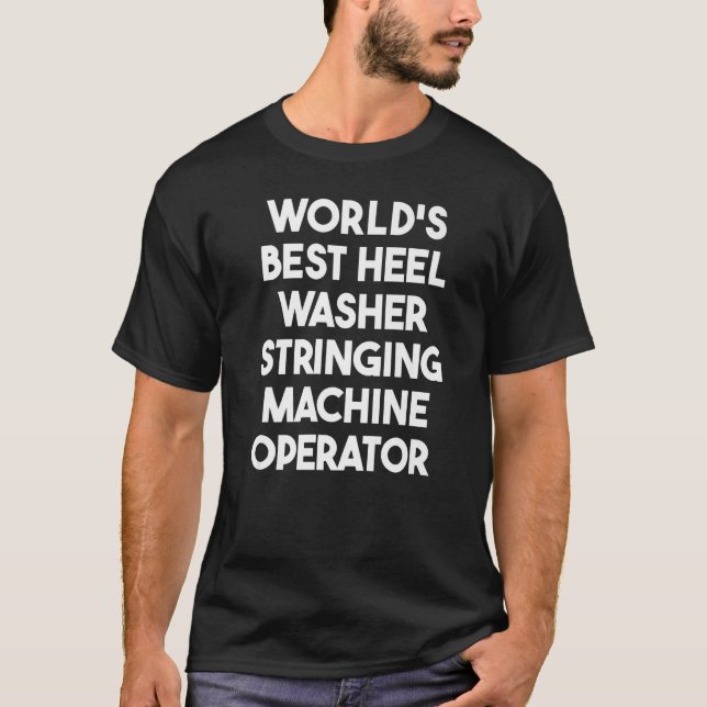 World's Best Heel Washer Stringing Machine Operato T-Shirt (Front)