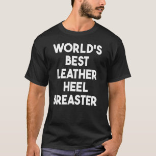 World's Best Leather Heel Breaster T-Shirt